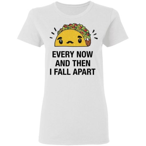 Every now and then I fall apart shirt
