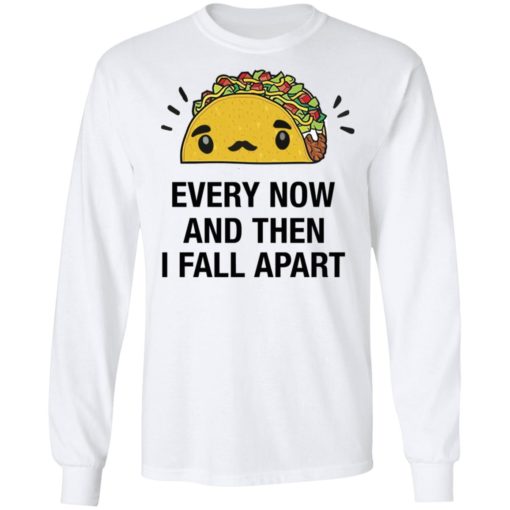 Every now and then I fall apart shirt