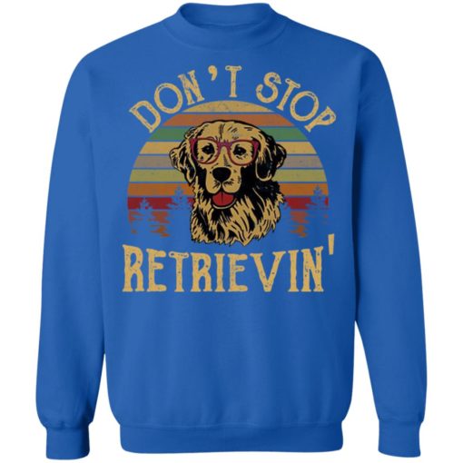 Don’t stop retrievin’ shirt