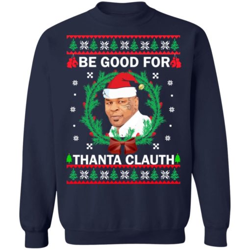 Mike Tyson Be Good for Thanta Clauth Christmas sweatshirt