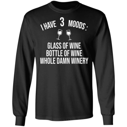 I have three moods glass of wine bottle of wine whole damn winery shirt