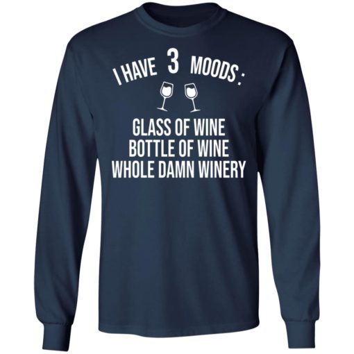I have three moods glass of wine bottle of wine whole damn winery shirt