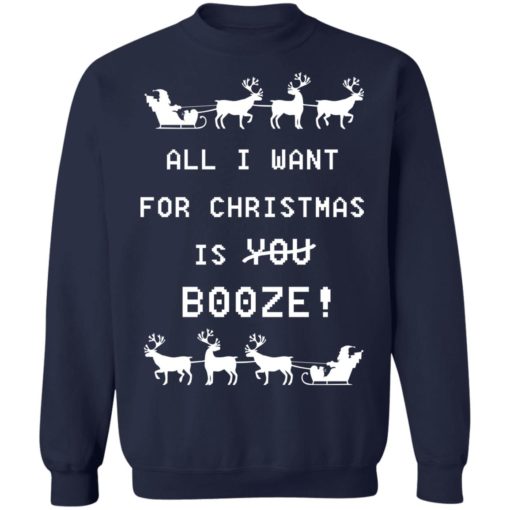 All I Want For Christmas is Booze sweatshirt