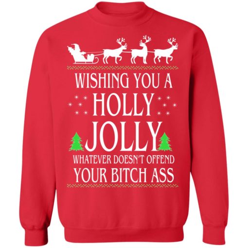 Wishing you a holly jolly whatever doesn’t offend your bitch ass shirt