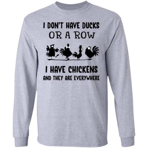 I don’t have ducks or a row I have chickens and they are everywhere shirt