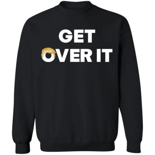 Tr*mp Get over it shirt