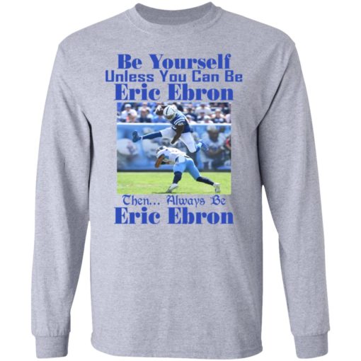 Be Yourself Unless You Can Be Eric Ebron Shirt