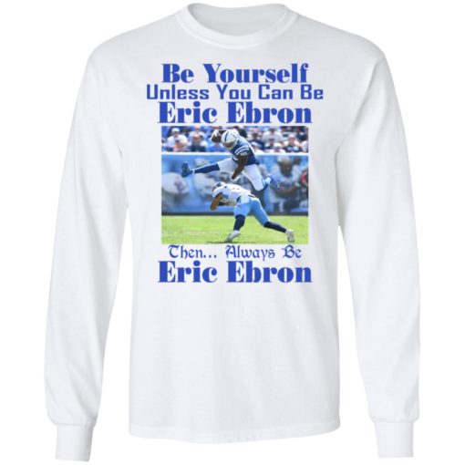 Be Yourself Unless You Can Be Eric Ebron Shirt