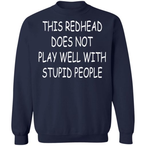 This Redhead does not play well with stupid people shirt