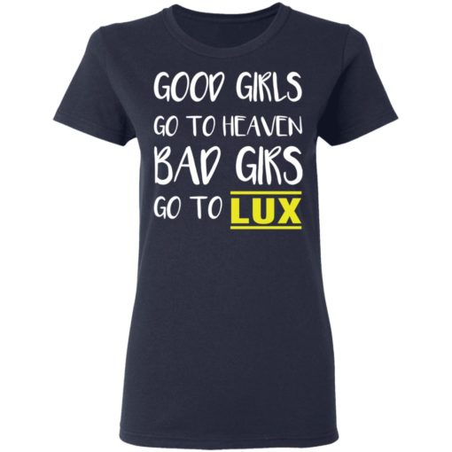 Good girls go to heaven bad girls go to LUX shirt