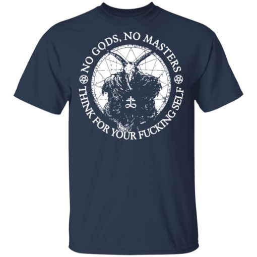 No Gods no masters think for your fucking self shirt