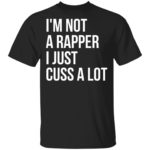 I'm not a rapper I just cuss a lot shirt