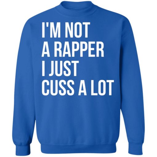 I’m not a rapper I just cuss a lot shirt