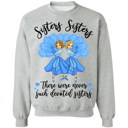 Sisters Sisters there were never such devoted sisters shirt