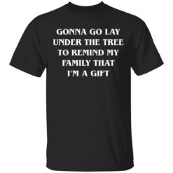 Gonna go lay under the tree to remind my family that I'm a gift shirt - T-Shirt, Black