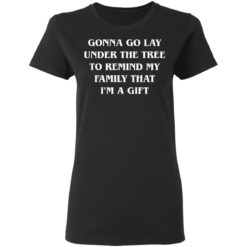 Gonna go lay under the tree to remind my family that I'm a gift shirt - Ladies T-Shirt, Black