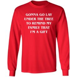 Gonna go lay under the tree to remind my family that I'm a gift shirt - gonna-go-lay-under-the-tree-to-remind-my-family-that-im-a-gift-shirt, Red