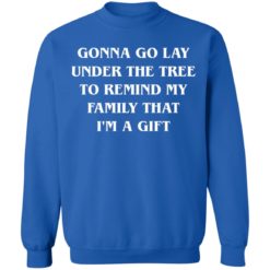 Gonna go lay under the tree to remind my family that I'm a gift shirt - Sweatshirt, Royal