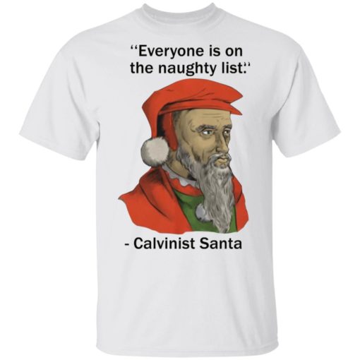 Everyone is on the Naughty list Calvinist santa shirt