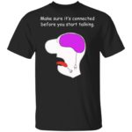 Make sure it's connected before you start talking shirt