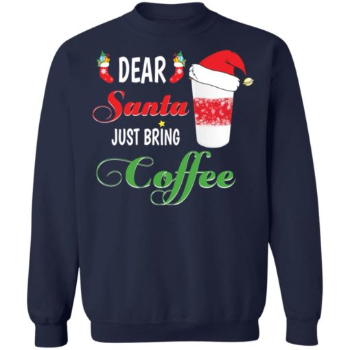 Dear Santa Just bring Coffee shirt