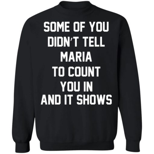 Some of you didn’t tell Maria to count you in and it shows shirt