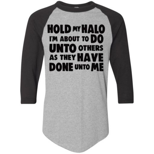 Hold My Halo I’m about to do unto others as they have done unto me shirt