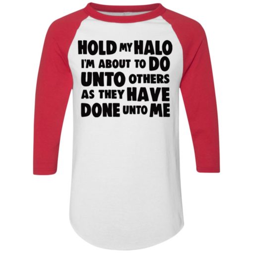 Hold My Halo I’m about to do unto others as they have done unto me shirt