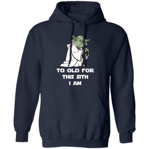 Yoda to old for this sith I am shirt