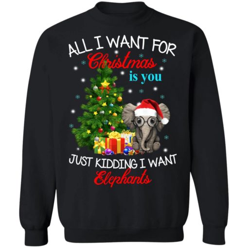 All I want for Christmas is you Just kidding I want Elephants shirt