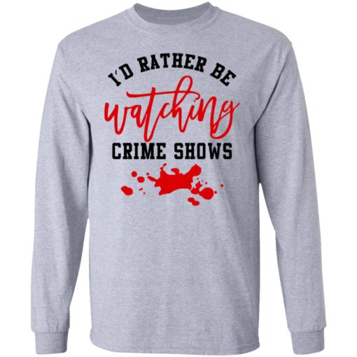 I’d rather be watching crime shows shirt