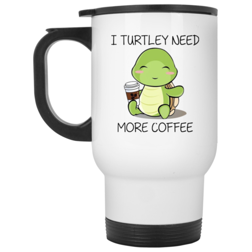 I turtley need more coffee mug