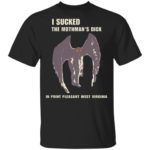 I sucked the Mothman's dick in point pleasant west Virginia shirt
