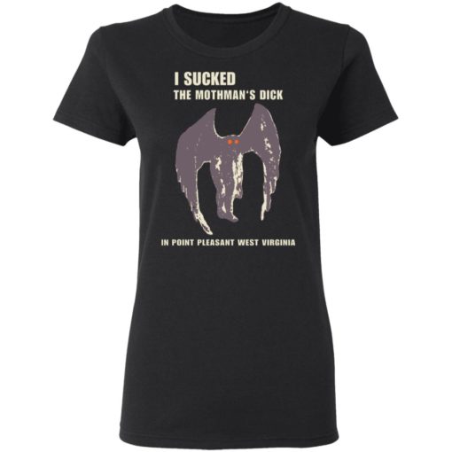 I sucked the Mothman’s dick in point pleasant west Virginia shirt