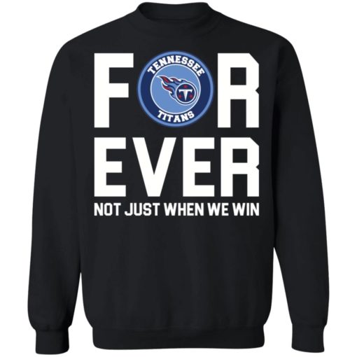 Tennessee Titans forever not just when we win shirt