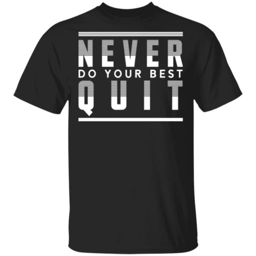 Never do your best quit shirt