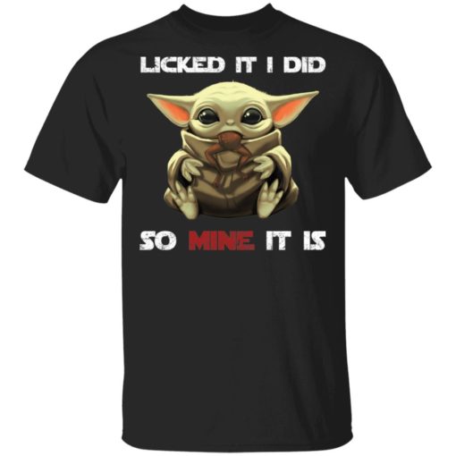Baby Yoda Licked It I Did So Mine It Is shirt