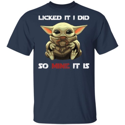 Baby Yoda Licked It I Did So Mine It Is shirt