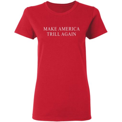 Make America Trill Again shirt