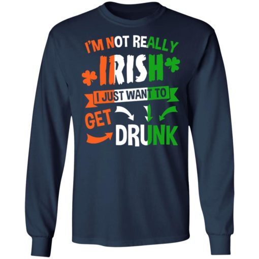 Patrick’s Day I’m not really Irish I just want to get drunk shirt