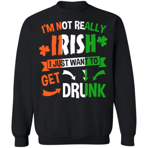 Patrick’s Day I’m not really Irish I just want to get drunk shirt