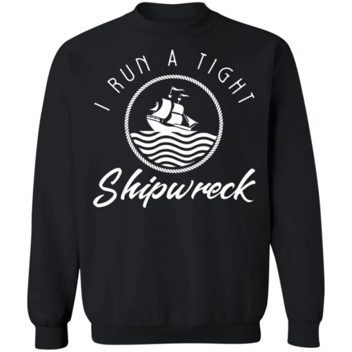 I Run A Tight Shipwreck shirt