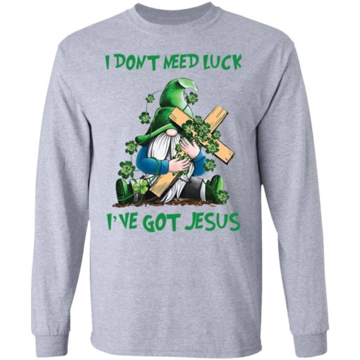 Patrick day Gnomies I don’t need lucky I’ve got Jesus shirt