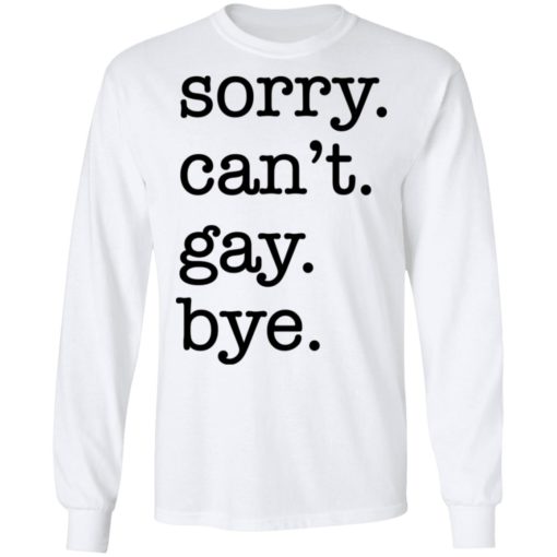 Sorry can’t gay bye shirt