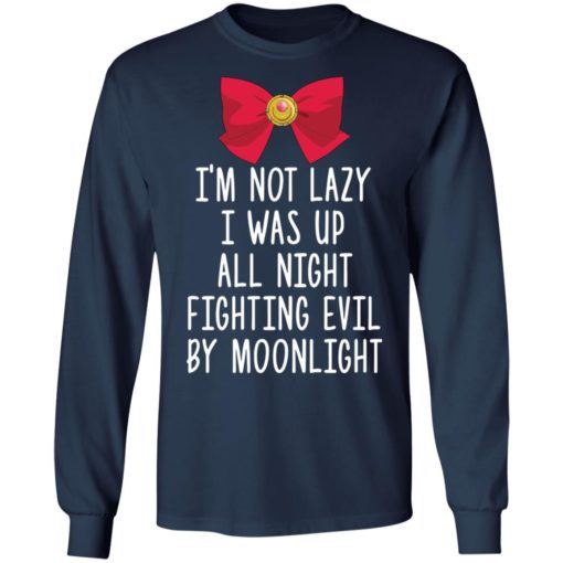 I’m not lazy I was up all night fighting evil by moon shirt