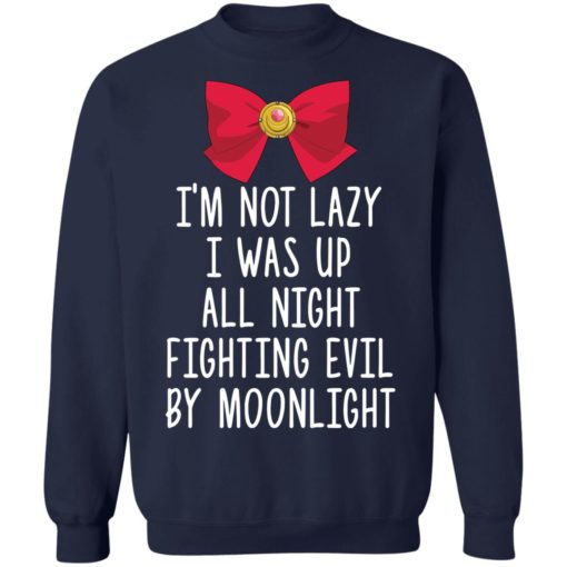 I’m not lazy I was up all night fighting evil by moon shirt