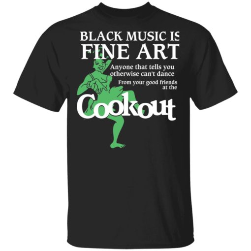 Black music is fine art anyone that tells you shirt