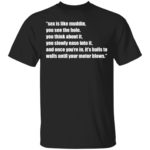 Sex is like muddin you see the hole you think about it shirt