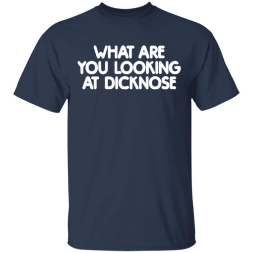 What are you looking at dicknose shirt
