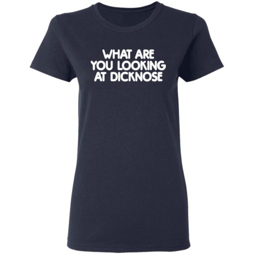 What are you looking at dicknose shirt